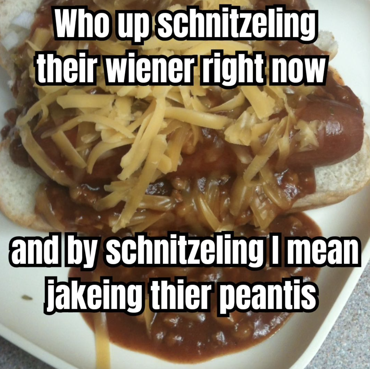 onion - Who up schnitzeling their wiener right now and by schnitzeling I mean jakeing thier peantis